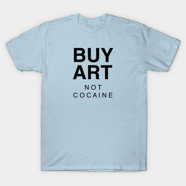 BUY ART NOT COCAINE T-Shirt by Wearing Silly